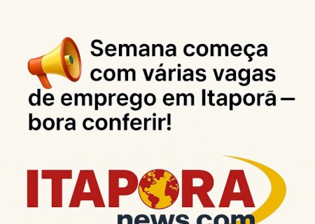 Semana começa com várias vagas de emprego em Itaporã — bora conferir!